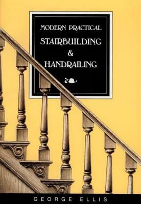 Modern Practical Stairbuilding and Handrailing by George Ellis