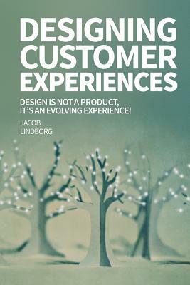 Designing Customer Experiences: Design is not a product feature, it's an evolving experience! by Jacob Lindborg