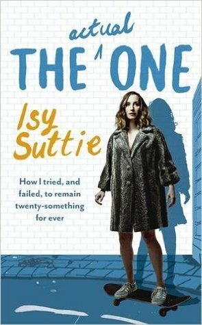 The Actual One: How I Tried, and Failed, to Avoid Adulthood Forever by Isy Suttie