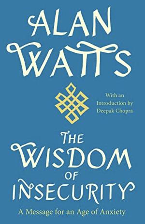 The Wisdom of Insecurity: A Message for an Age of Anxiety by Alan Watts, John Lee