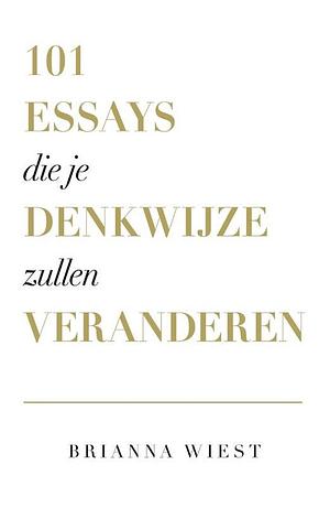 101 essays die je denkwijze zullen veranderen by Brianna Wiest