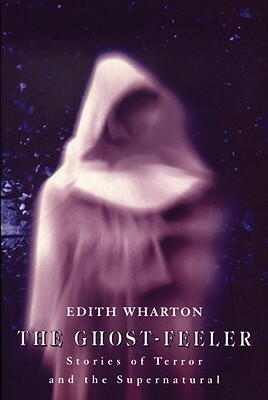 The Ghost-Feeler: Stories of Terror and the Supernatural by Edith Wharton
