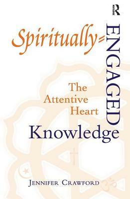 Spiritually-Engaged Knowledge: The Attentive Heart by Jennifer Crawford