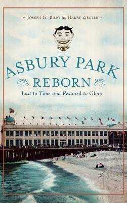 Asbury Park Reborn: Lost to Time and Restored to Glory by Joseph G. Bilby, Harry Ziegler