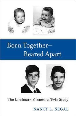 Born Together--Reared Apart: The Landmark Minnesota Twin Study by Nancy L. Segal