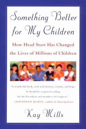 Something Better for My Children: How Head Start Has Changed the Lives of Millions of Children by Melissa Jacoby, Kay Mills