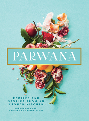 Parwana: Recipes and Stories from an Afghan Kitchen by Durkhanai Ayubi