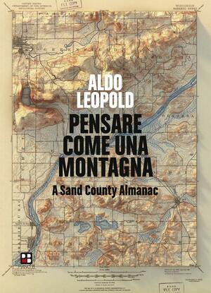 Pensare come una montagna. A Sand County Almanac by Aldo Leopold