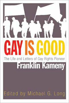 Gay is Good: The Life and Letters of Gay Rights Pioneer Franklin Kameny by Michael G. Long