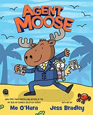 Agent Moose by Mo O'Hara, Jess Bradley
