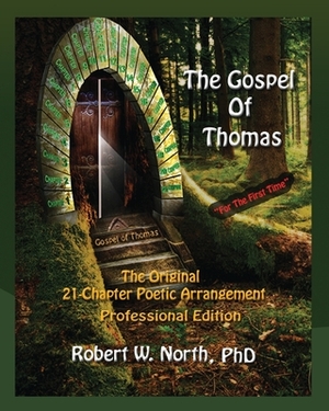 The Gospel of Thomas--The Original 21-Chapter Poetic Arrangement: Professional Edition by Robert North