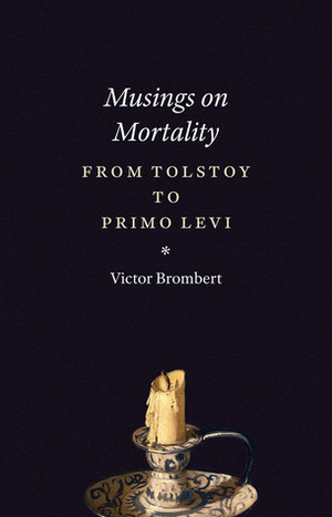 Musings on Mortality: From Tolstoy to Primo Levi by Victor Brombert