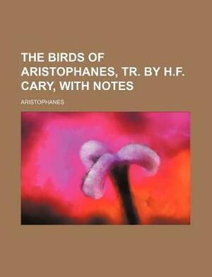 The Birds of Aristophanes with notes by Henry Francis Cary, Aristophanes