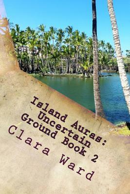 Island Auras: Uncertain Ground Book 2 by Clara Ward