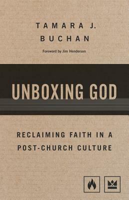 Unboxing God: Reclaiming Faith in a Post-Church Culture by Tamara J. Buchan