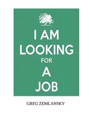 I Am Looking For A Job by Greg Zemlansky