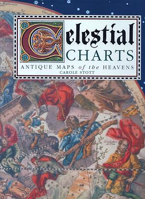 Celestial Charts: Antique Maps of the Heavens by Carole Stott