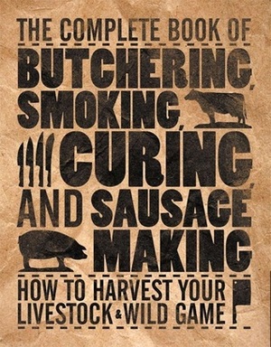 The Complete Book of Butchering, Smoking, Curing, and Sausage Making: How to Harvest Your Livestock & Wild Game by Philip Hasheider