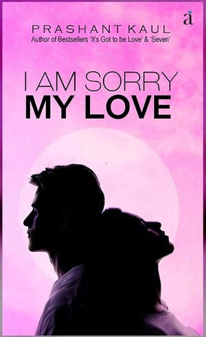 I Am Sorry My Love by Prashant Kaul