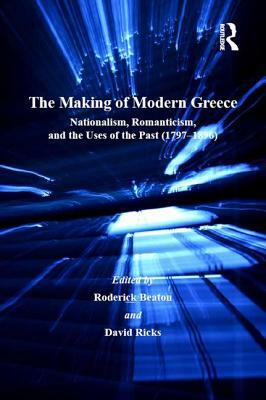 The Making of Modern Greece: Nationalism, Romanticism, and the Uses of the Past (1797-1896) by David Ricks