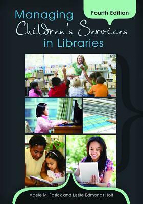 Managing Children's Services in Libraries, 4th Edition by Leslie Edmonds Holt, Adele M. Fasick