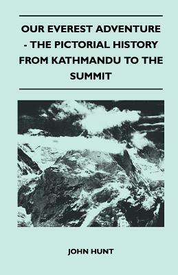 Our Everest Adventure - The Pictorial History From Kathmandu to the Summit by John Hunt