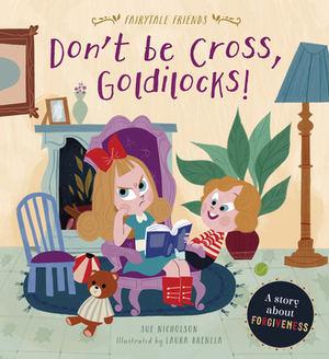 Don't Be Cross, Goldilocks!: A Story about Forgiveness by Sue Nicholson