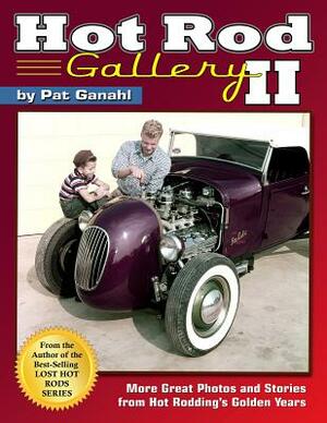 Hot Rod Gallery II: More Great Photos and Stories from Hot Rodding's Golden Years by Pat Ganahl