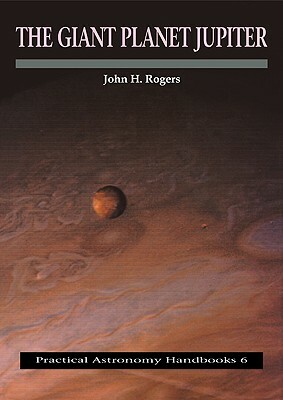 The Giant Planet Jupiter by John H. Rogers