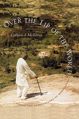 Over the Lip of the World: Among the Storytellers of Madagascar by Colleen J. McElroy