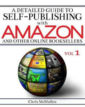 A Detailed Guide to Self-Publishing with Amazon and Other Online Booksellers: How to Print-On-Demand with Createspace & Make eBooks for Kindle & Oth by Chris McMullen