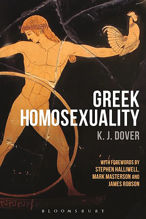 Greek Homosexuality: with Forewords by Stephen Halliwell, Mark Masterson and James Robson by Kenneth James Dover