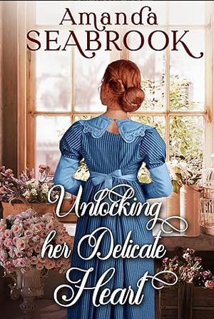 Unlocking Her Delicate Heart by Amanda Seabrook