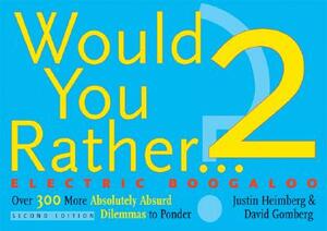 Would You Rather...? 2 Electric Boogaloo: Over 300 More Absolutely Absurd Dilemmas to Ponder by Justin Heimberg, David Gomberg