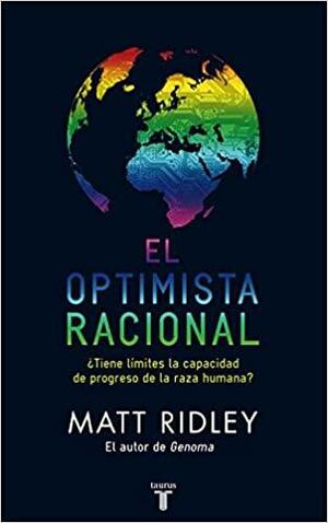 El Optimista Racional: ¿Tiene límites la capacidad de progreso de la especie humana? by Matt Ridley