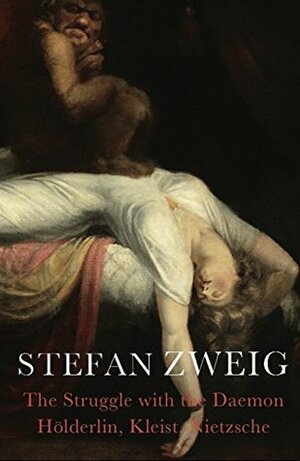 The Struggle with the Daemon: Hölderlin, Kleist and Nietzsche by Stefan Zweig