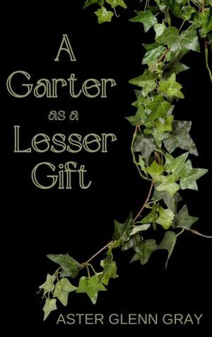 A Garter as a Lesser Gift by Aster Glenn Gray