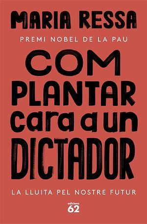 Com plantar cara a un dictador by Maria Ressa, Marc Barrobés