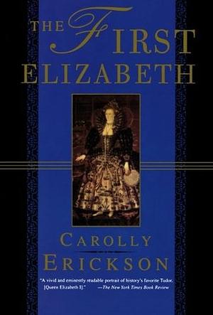 The First Elizabeth by Carolly Erickson