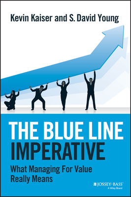 The Blue Line Imperative: What Managing for Value Really Means by Kevin Kaiser