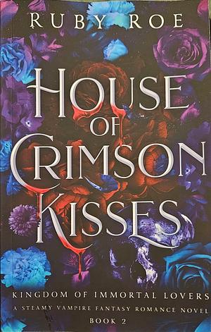 House of Crimson Kisses: A Steamy Vampire Fantasy Romance by Ruby Roe