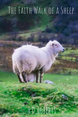 The Faith Walk of a Sheep by John Roberts