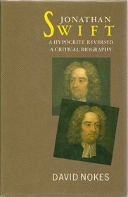 Jonathan Swift, a Hypocrite Reversed: A Critical Biography by David Nokes