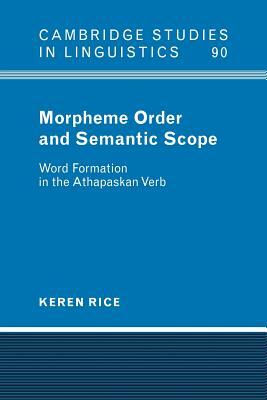 Morpheme Order and Semantic Scope: Word Formation in the Athapaskan Verb by Keren Rice