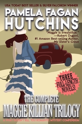 The Complete Maggie Killian Trilogy: A Three-Novel Romantic Mystery Compendium from the What Doesn't Kill You Series by Pamela Fagan Hutchins