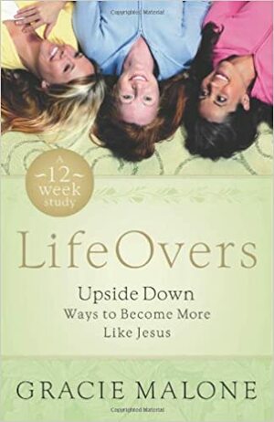 Lifeovers: Upside-Down Ways to Become More Like Jesus by Gracie Malone