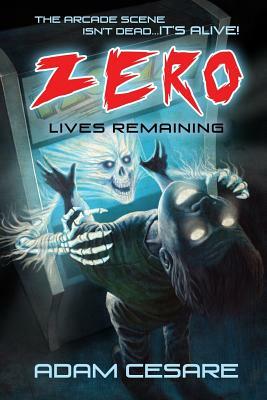 Zero Lives Remaining: A Haunted Arcade Story by Adam Cesare