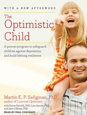 The Optimistic Child: A Proven Program to Safeguard Children Against Depression and Build Lifelong Resilience by Martin Seligman