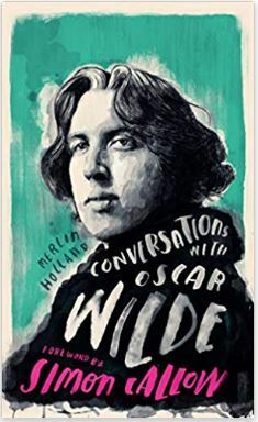 Conversations with Wilde: A Fictional Dialogue Based on Biographical Facts by Merlin Holland, Simon Callow