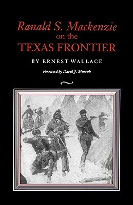 Ranald S. MacKenzie on the Texas Frontier by Ernest Wallace